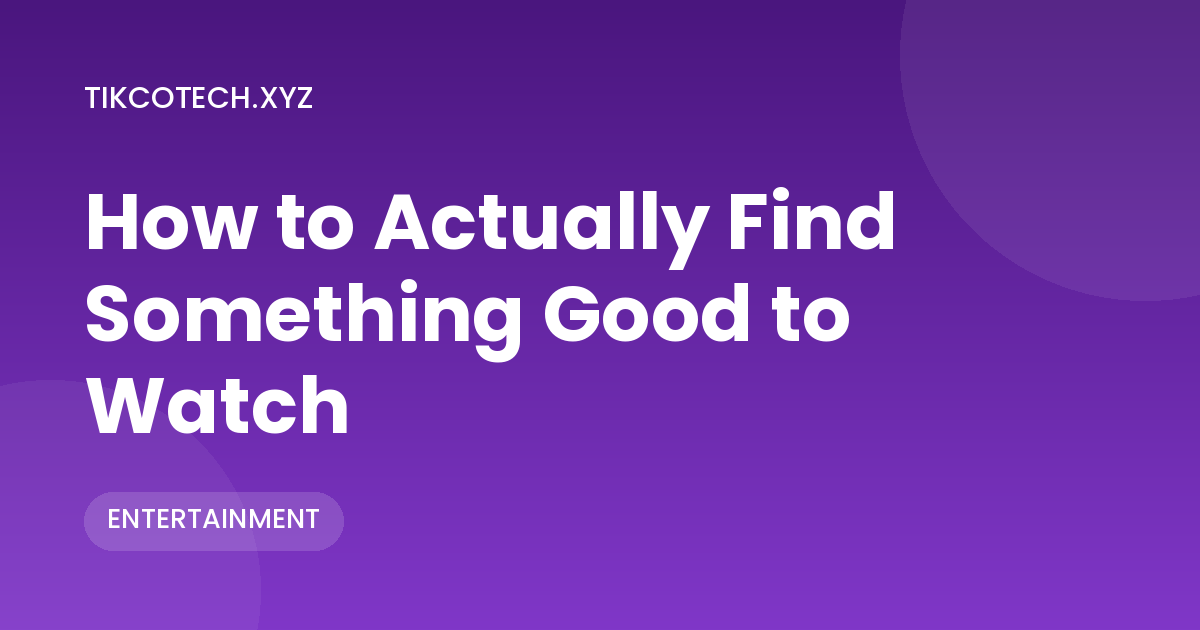 How to Actually Find Something Good to Watch